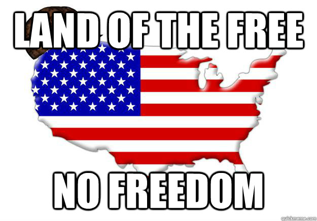 Land of the free no freedom  Scumbag america