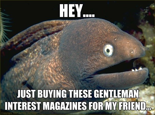 Hey.... Just buying these gentleman interest magazines for my friend...  Caught in the act Moray