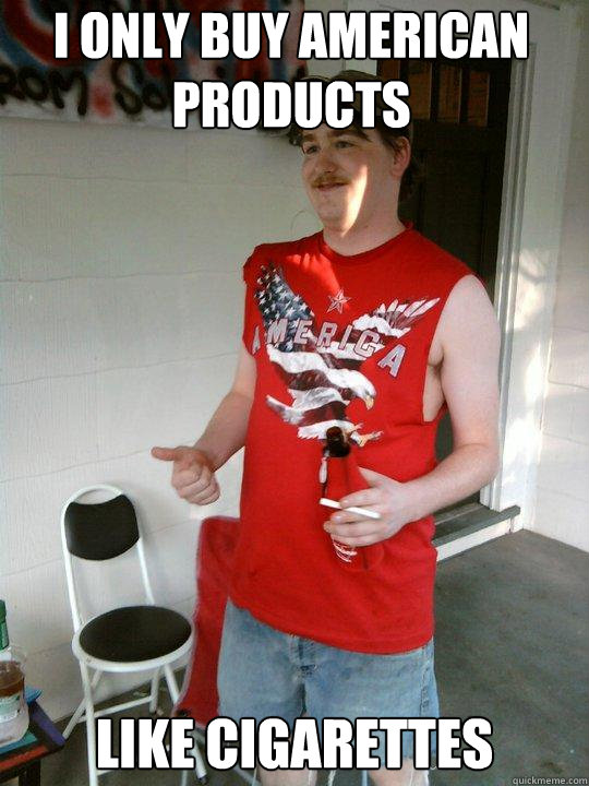 i only buy american products like cigarettes  Redneck Randal