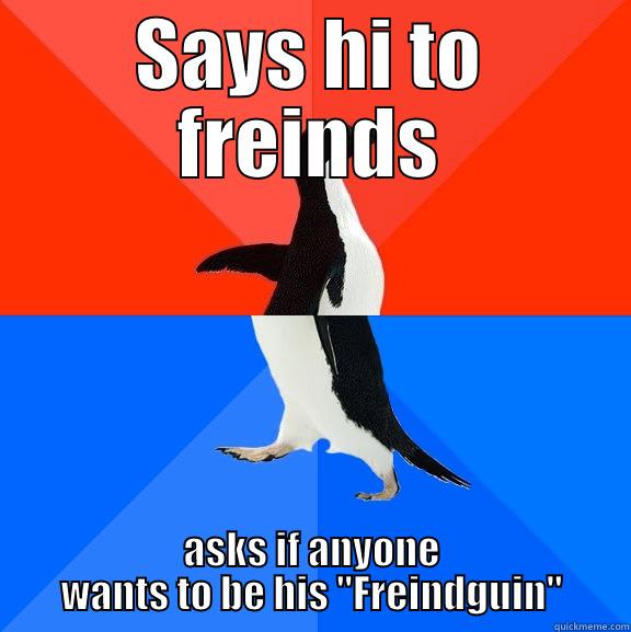 oposite penguin - SAYS HI TO FREINDS ASKS IF ANYONE WANTS TO BE HIS 