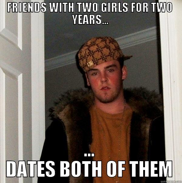 FRIENDS WITH TWO GIRLS FOR TWO YEARS... ... DATES BOTH OF THEM Scumbag Steve