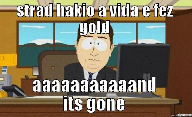 STRAD HAKIO A VIDA E FEZ GOLD AAAAAAAAAAAND ITS GONE aaaand its gone