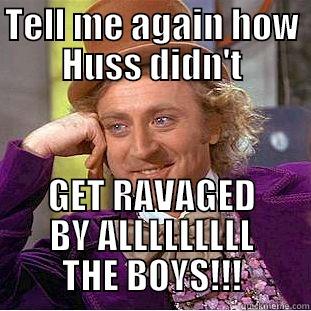 TELL ME AGAIN HOW HUSS DIDN'T GET RAVAGED BY ALLLLLLLLL THE BOYS!!! Creepy Wonka