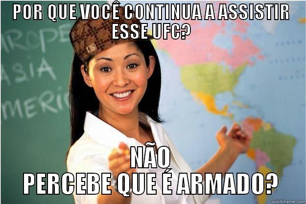 POR QUE VOCÊ CONTINUA A ASSISTIR ESSE UFC? NÃO PERCEBE QUE É ARMADO? Scumbag Teacher