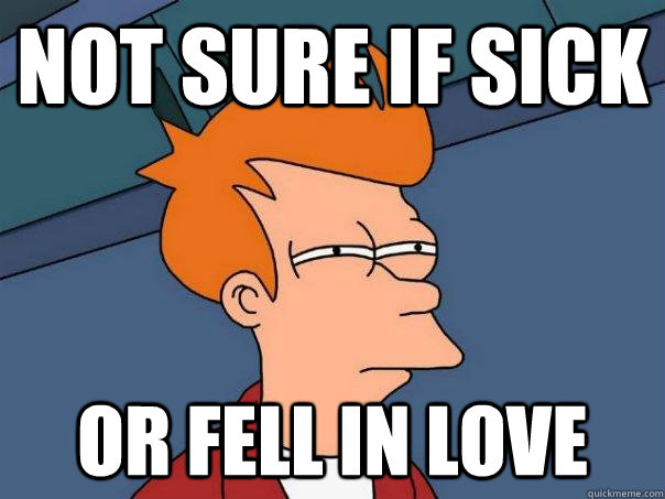 Not sure if sick Or fell in love - Not sure if sick Or fell in love  Futurama Fry