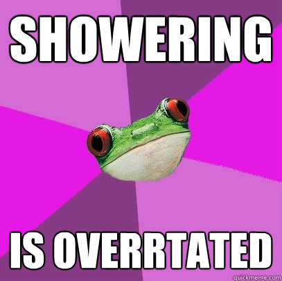 showering is overrtated  Foul Bachelorette Frog