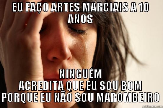 EU FAÇO ARTES MARCIAIS A 10 ANOS NINGUÉM ACREDITA QUE EU SOU BOM PORQUE EU NÃO SOU MAROMBEIRO First World Problems