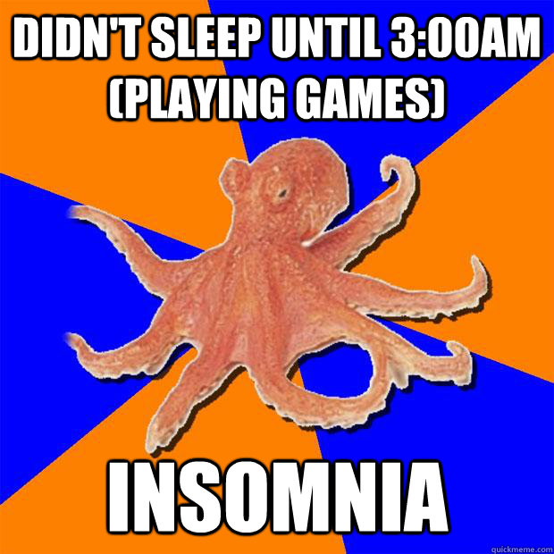 didn't sleep until 3:00am (playing games) insomnia  Online Diagnosis Octopus