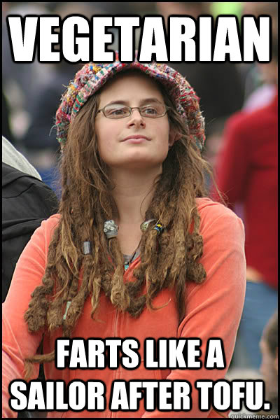 Vegetarian farts like a sailor after tofu.  College Liberal