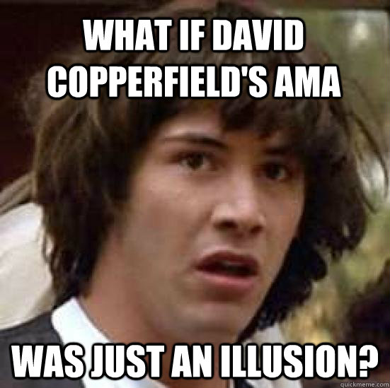 What if David Copperfield's AMA Was just an illusion?  conspiracy keanu