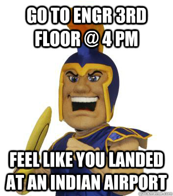 GO TO ENGR 3rd FLOOR @ 4 PM FEEL LIKE YOU LANDED AT AN INDIAN AIRPORT  SJSU Sammy the Spartan