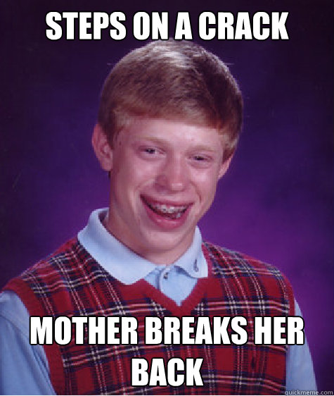 Steps on a crack Mother breaks her back Caption 3 goes here  Bad Luck Brian