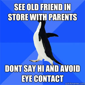 see old friend in store with parents dont say hi and avoid eye contact - see old friend in store with parents dont say hi and avoid eye contact  LOLAwkward