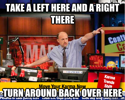 Take a left here and a right there turn around back over here  Mad Karma with Jim Cramer