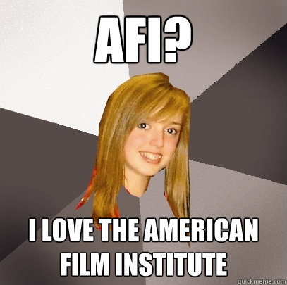 AFI? I Love The American Film Institute  Musically Oblivious 8th Grader