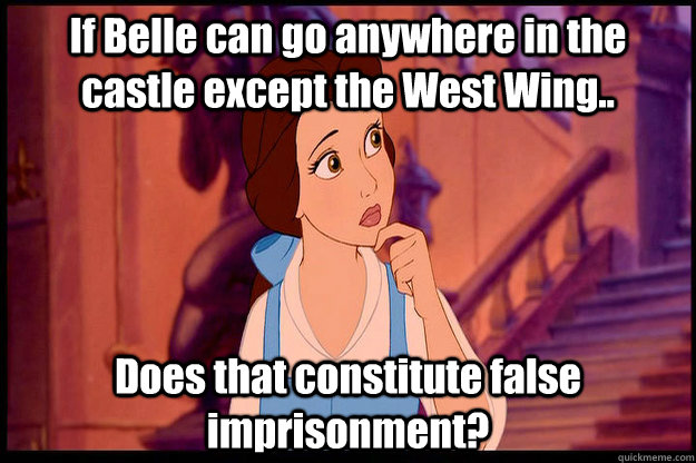 If Belle can go anywhere in the castle except the West Wing.. Does that constitute false imprisonment? - If Belle can go anywhere in the castle except the West Wing.. Does that constitute false imprisonment?  BATB False Imprisonment