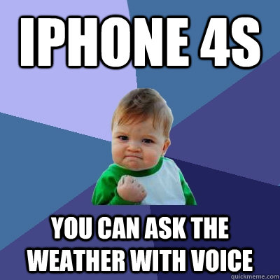 iPhone 4s You can ask the weather with voice  Success Kid