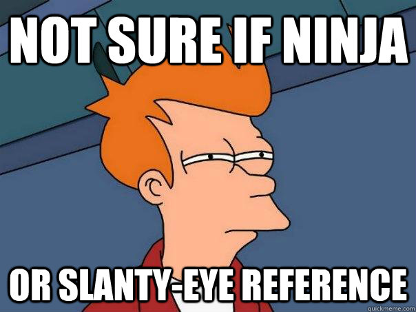 not sure if ninja or slanty-eye reference - not sure if ninja or slanty-eye reference  Futurama Fry