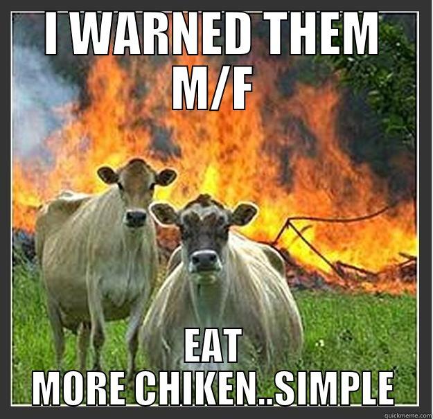 I WARNED THEM M/F EAT MORE CHIKEN..SIMPLE Evil cows