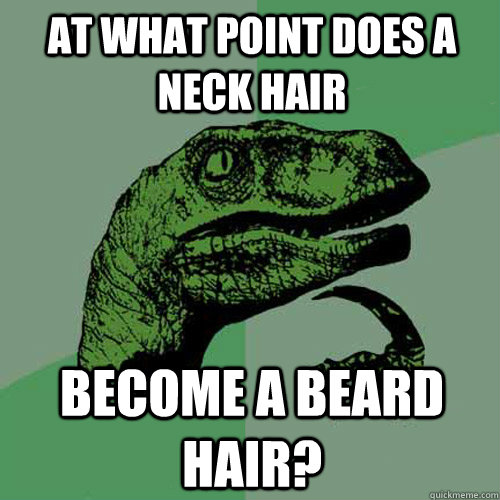 At what point does a neck hair become a beard hair? - At what point does a neck hair become a beard hair?  Philosoraptor