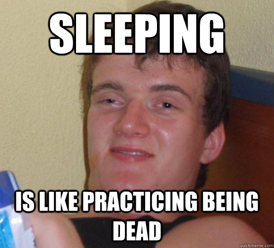 Sleeping Is like practicing being dead  