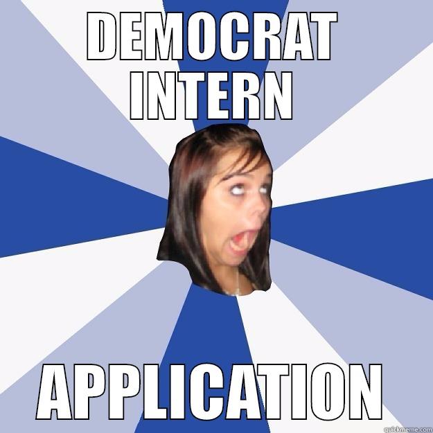 DEMOCRAT INTERN APPLICATION - DEMOCRAT INTERN APPLICATION Annoying Facebook Girl