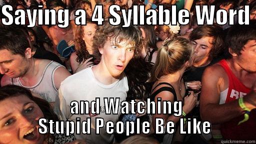 SAYING A 4 SYLLABLE WORD  AND WATCHING STUPID PEOPLE BE LIKE  Sudden Clarity Clarence