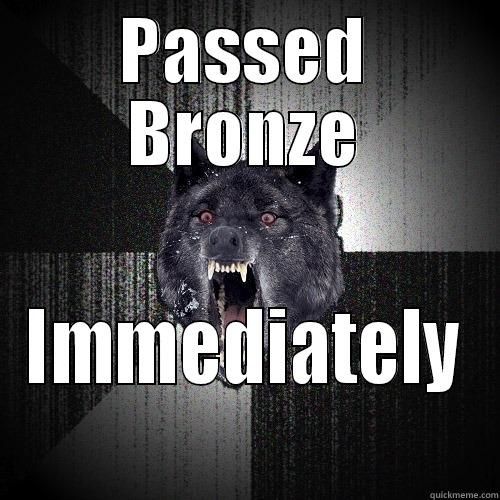 PASSED BRONZE IMMEDIATELY Insanity Wolf