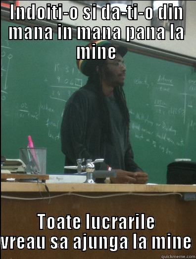 INDOITI-O SI DA-TI-O DIN MANA IN MANA PANA LA MINE TOATE LUCRARILE VREAU SA AJUNGA LA MINE Rasta Science Teacher