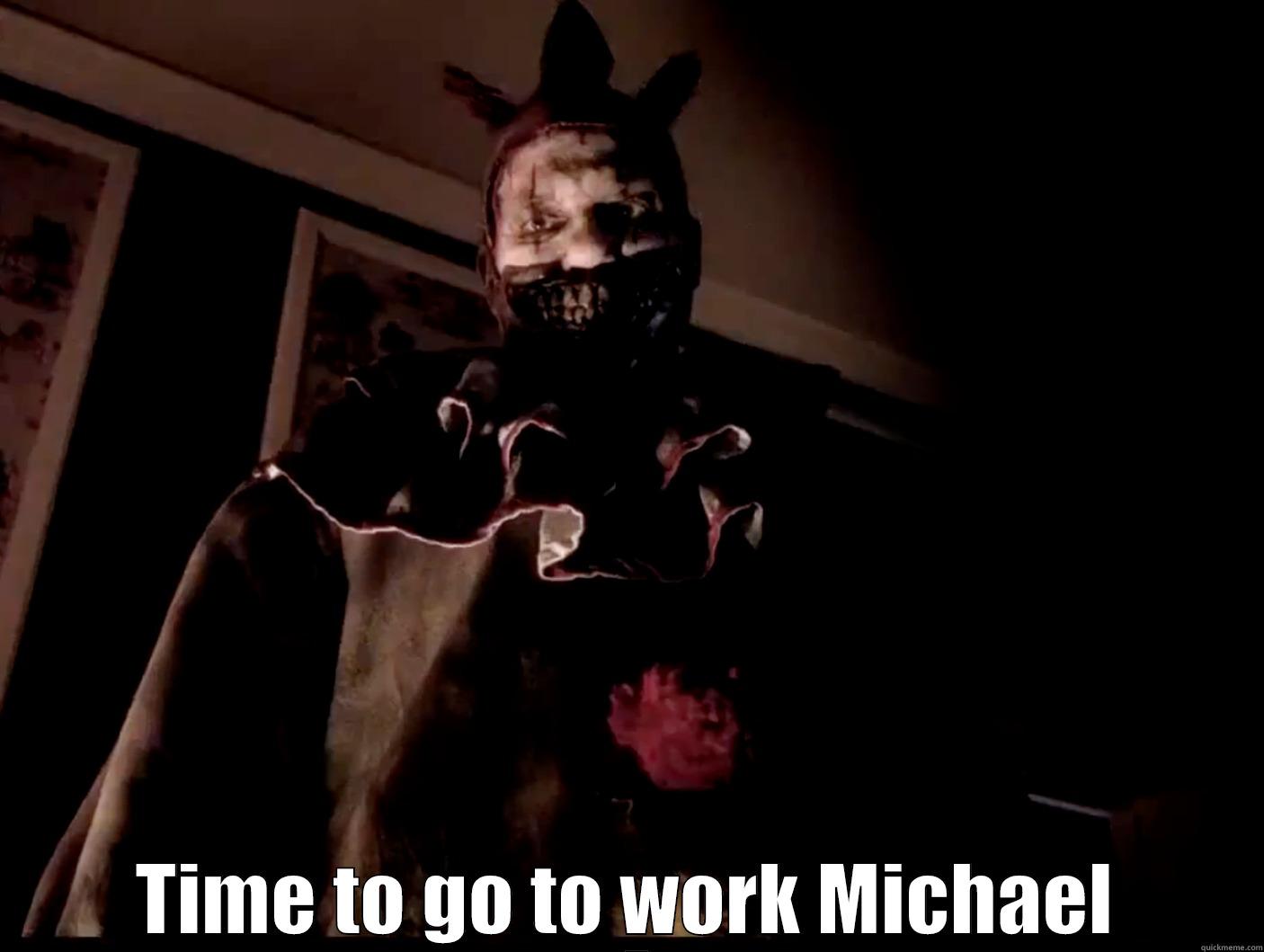 lmmfao ha ha ha ha  -  TIME TO GO TO WORK MICHAEL Misc