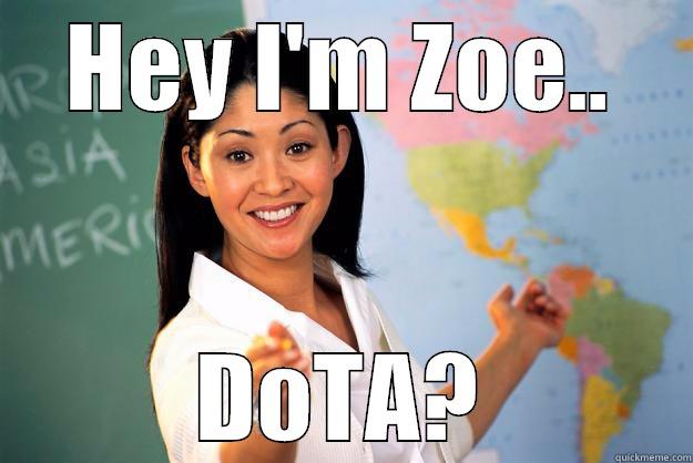 HEY I'M ZOE.. DOTA? Unhelpful High School Teacher