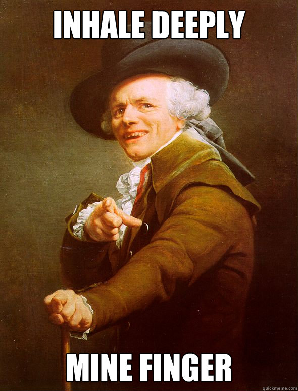 inhale deeply mine finger  Joseph Ducreux