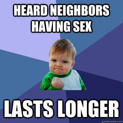 Heard neighbors having sex Lasts longer  Success Kid