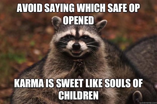 Avoid saying which safe OP opened Karma is sweet like souls of children - Avoid saying which safe OP opened Karma is sweet like souls of children  Evil Plotting Raccoon