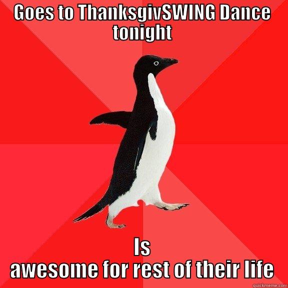 GOES TO THANKSGIVSWING DANCE TONIGHT IS AWESOME FOR REST OF THEIR LIFE Socially Awesome Penguin