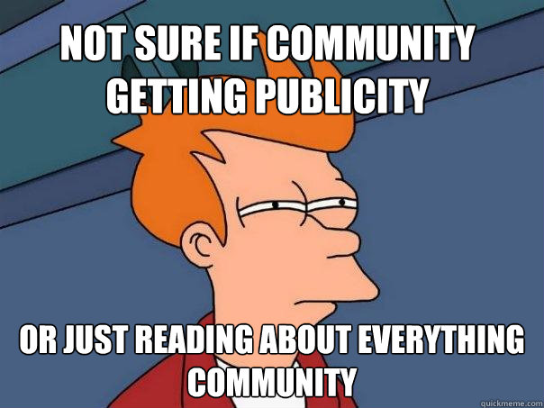 Not sure if Community getting publicity Or just reading about everything Community  Futurama Fry