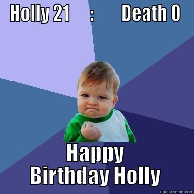 hollybirthday happy - HOLLY 21      :        DEATH 0 HAPPY BIRTHDAY HOLLY Success Kid