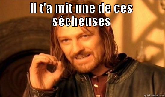 IL T'A MIT UNE DE CES SÉCHEUSES  Boromir