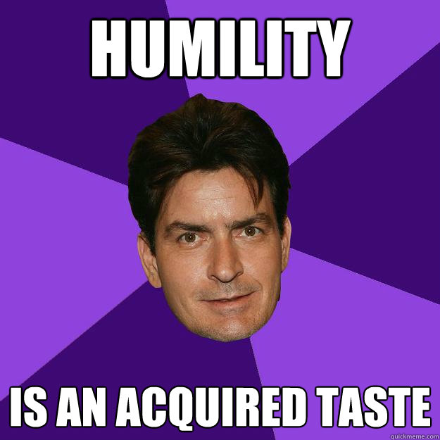 humility is an acquired taste  Clean Sheen