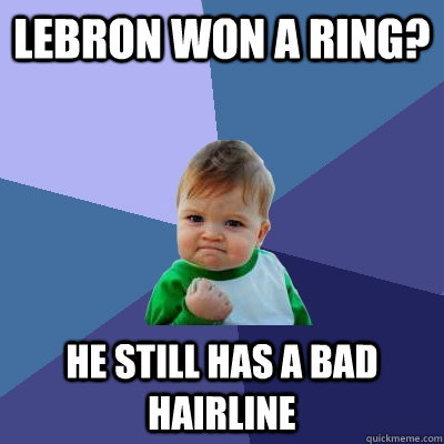 Lebron won a ring? He still has a bad hairline   Success Kid