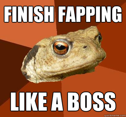 finish fapping like a boss  