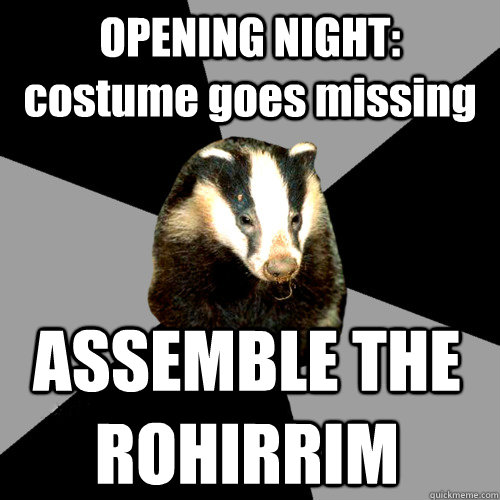 OPENING NIGHT: costume goes missing ASSEMBLE THE ROHIRRIM - OPENING NIGHT: costume goes missing ASSEMBLE THE ROHIRRIM  Backstage Badger