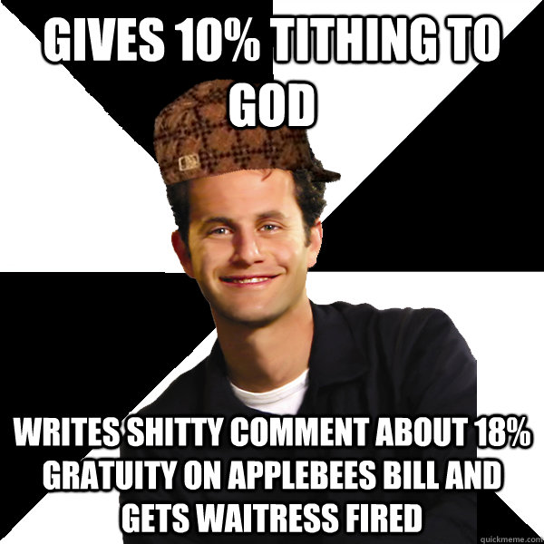 gives 10% tithing to god writes shitty comment about 18% gratuity on applebees bill and gets waitress fired  Scumbag Christian