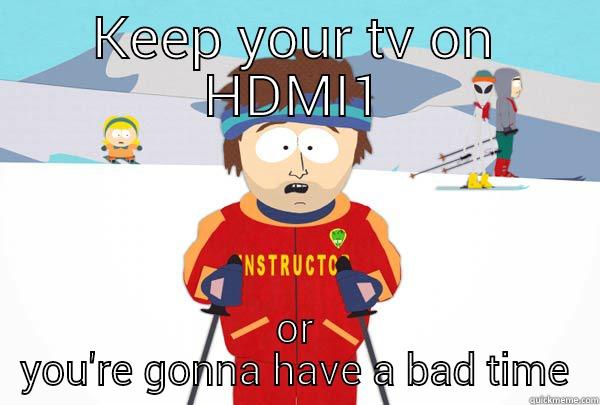 wrong input - KEEP YOUR TV ON HDMI1 OR YOU'RE GONNA HAVE A BAD TIME Super Cool Ski Instructor