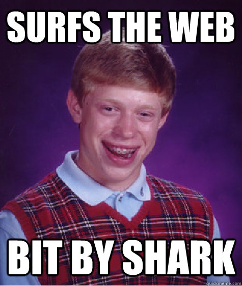 Surfs the Web Bit by shark  Bad Luck Brian