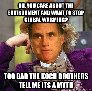 Oh, you care about the environment and want to stop global warming? Too bad the Koch brothers tell me its a myth  