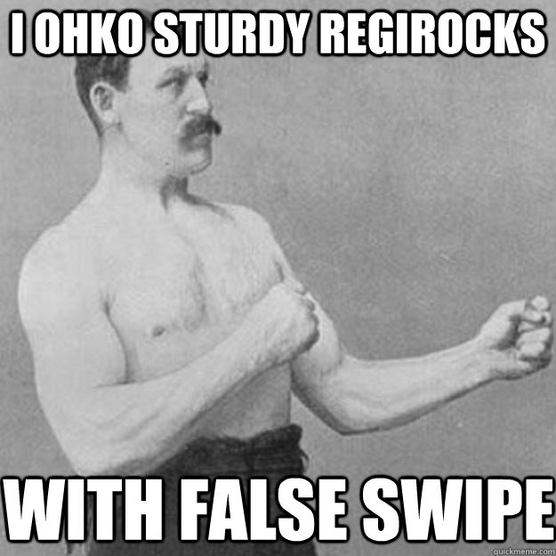 I OHKO sturdy regirocks with false swipe  overly manly man