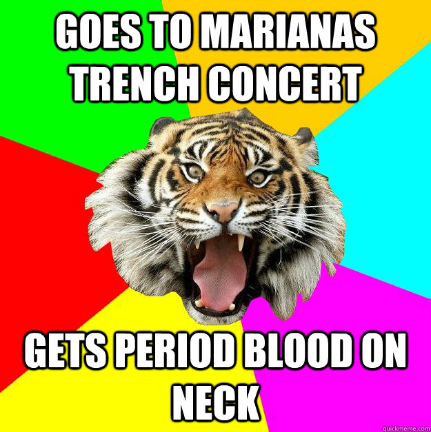 Goes to Marianas Trench Concert Gets period blood on neck  Time of the Month Tiger
