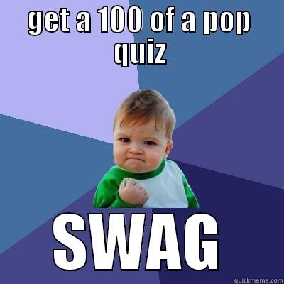 GET A 100 OF A POP QUIZ SWAG Success Kid