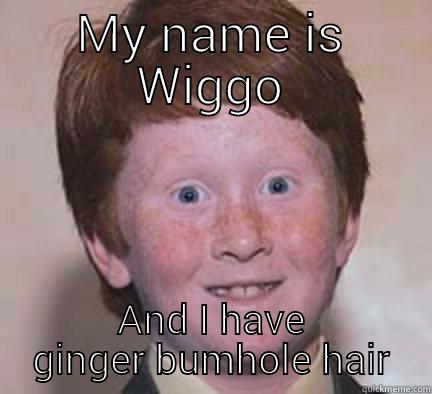 MY NAME IS WIGGO AND I HAVE GINGER BUMHOLE HAIR Over Confident Ginger